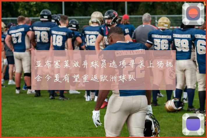 亚布塞莱放弃球员选项寻求上场机会今夏有望重返欧洲球队
